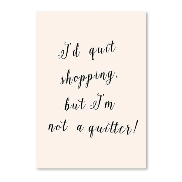 Poster Americanflat  Quit Shopping, 30 x 42 cm